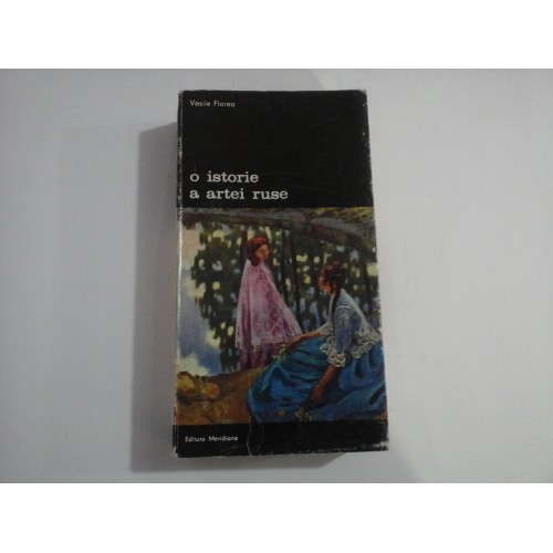 O ISTORIE A ARTEI RUSE - Vasile FLOREA - Editura Meridiane Bucuresti, 1979 O ISTORIE A ARTEI RUSE - Vasile FLOREA - Editura Meridiane Bucuresti, 1979